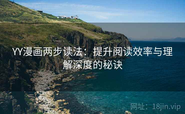 YY漫画两步读法：提升阅读效率与理解深度的秘诀
