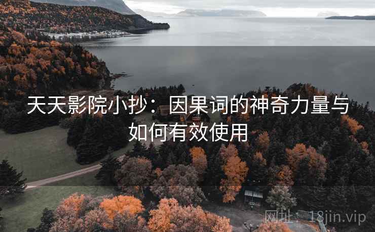 天天影院小抄：因果词的神奇力量与如何有效使用
