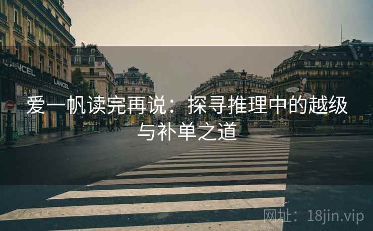 爱一帆读完再说：探寻推理中的越级与补单之道