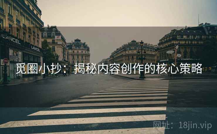 觅圈小抄：揭秘内容创作的核心策略